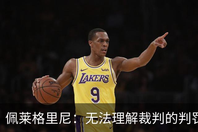 佩莱格里尼：无法理解裁判的判罚；红牌让比赛失去平衡