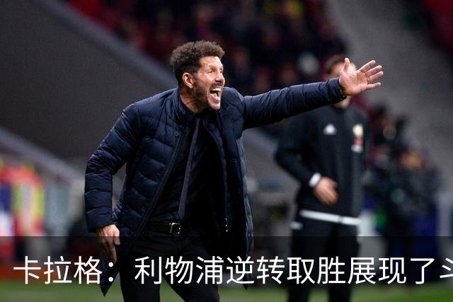 卡拉格：利物浦逆转取胜展现了斗志，但攻防俱佳的比赛仍难求
