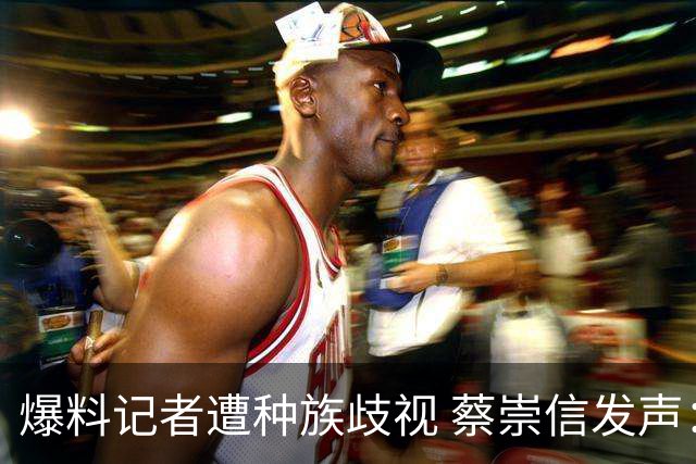 爆料记者遭种族歧视 蔡崇信发声：该恶劣言论令人发指 须予以谴责