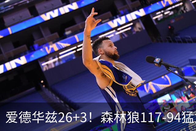 爱德华兹26+3！森林狼117-94猛龙，看数据：他是头号功臣！