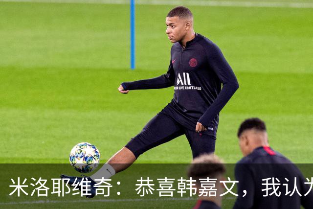 米洛耶维奇：恭喜韩嘉文，我认为他配得上今天的进球和喜悦