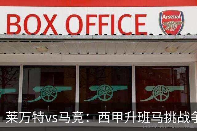 莱万特vs马竞：西甲升班马挑战争冠豪门的对冲之战