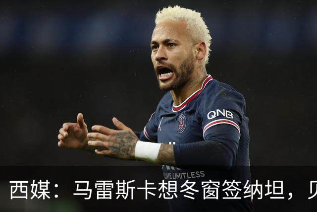 西媒：马雷斯卡想冬窗签纳坦，贝蒂斯要4000万欧且他想去巴萨