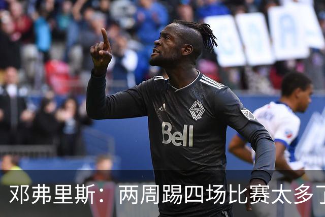 邓弗里斯：两周踢四场比赛太多了，我更喜欢之前的赛制