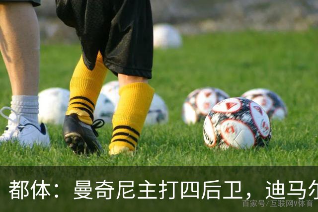 都体：曼奇尼主打四后卫，迪马尔科位置将被卡拉菲奥里占据