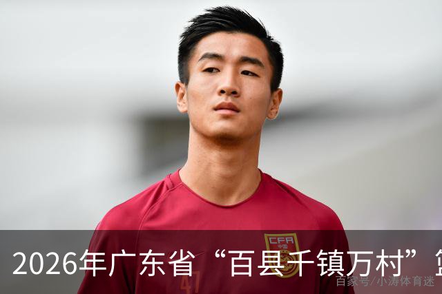 2026年广东省“百县千镇万村”篮球赛省级赛启幕，首战落地云浮云安