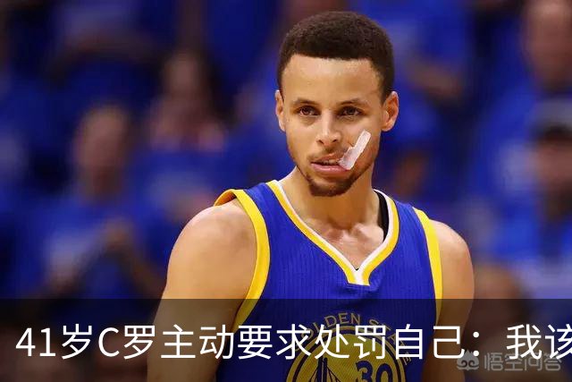 41岁C罗主动要求处罚自己：我该被罚，不该减轻